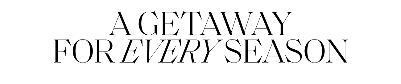 Black text on a white background that reads 'A GETAWAY FOR EVERY SEASON'.