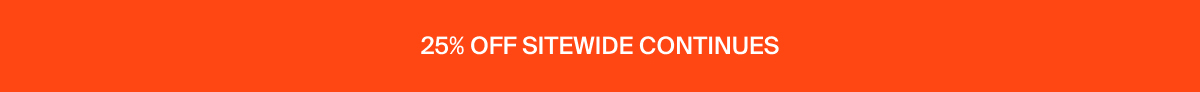 25% off sitewide continues