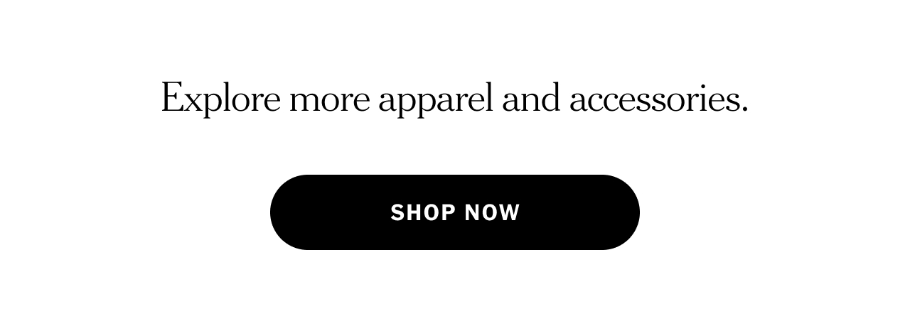 Explore more apparel and accessories. Shop now.