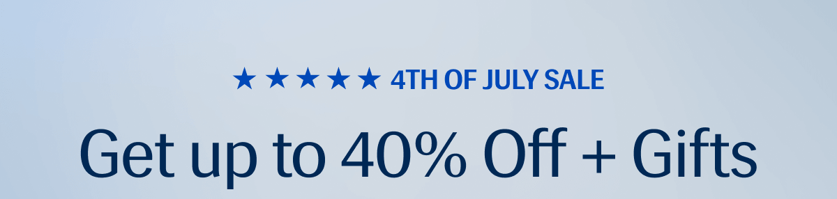 4th of July Sale | Get up to 40% Off + Gifts