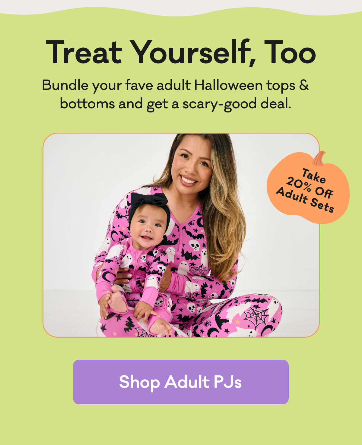 Treat Yourself, Too | Bundle your fave adult Halloween tops & bottoms and get a scary-good deal. | Take 20% Off Adult Sets | Shop Adult PJs