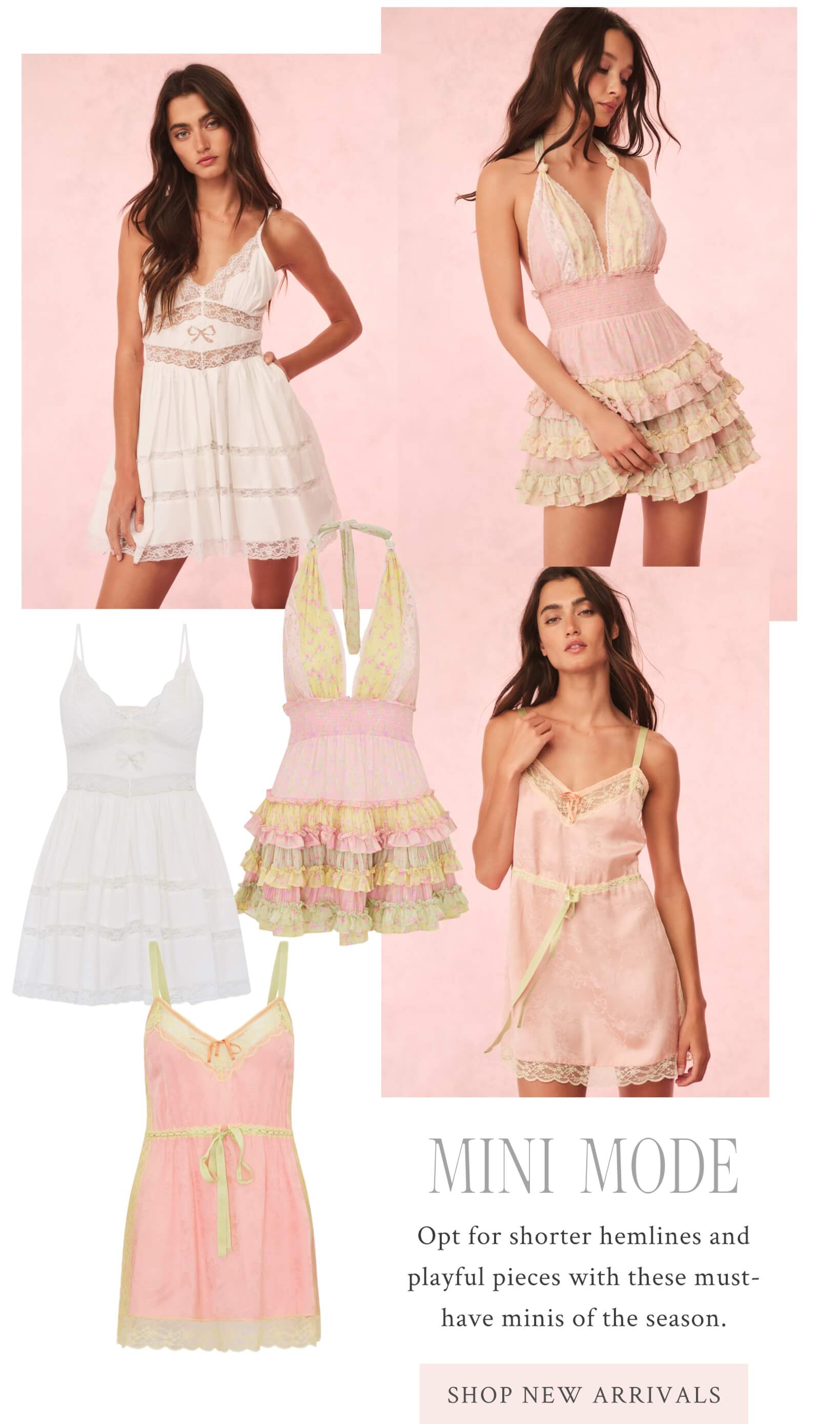 MINI MODE Opt for shorter hemlines and playful pieces with these must-have minis of the season. <SHOP NEW ARRIVALS>