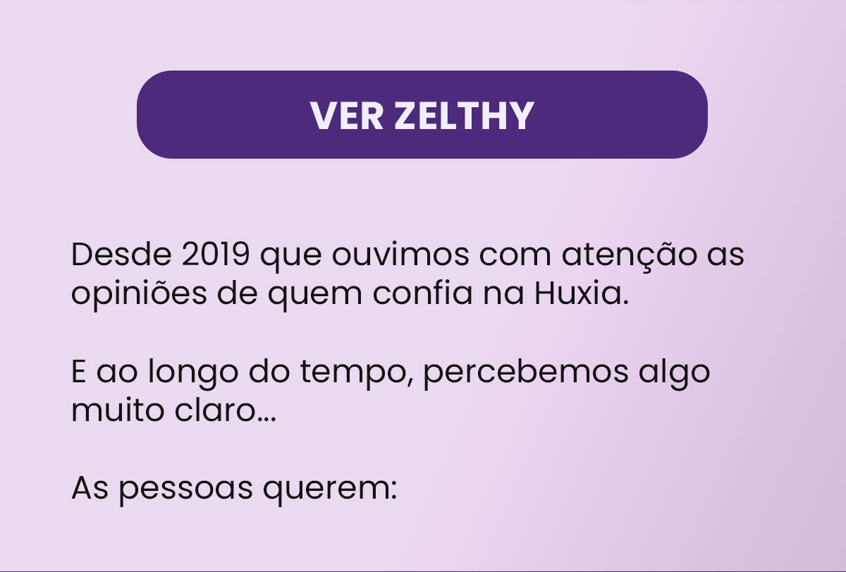 Desde 2019 que ouvimos com atenção as opiniões de quem confia na Huxia.  E ao longo do tempo, percebemos algo muito claro...  As pessoas querem: