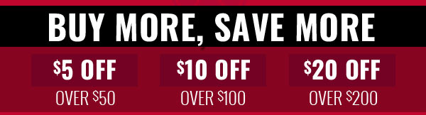 BUY MORE, SAVE MORE:  $5 Off $50 - $10 Off $100 - $20 Off $200