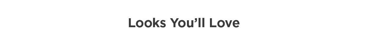 Looks You'll Love