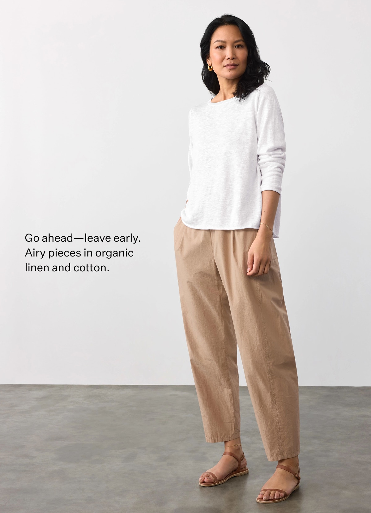 Go ahead-leave early. Airy pieces in organic linen and cotton.