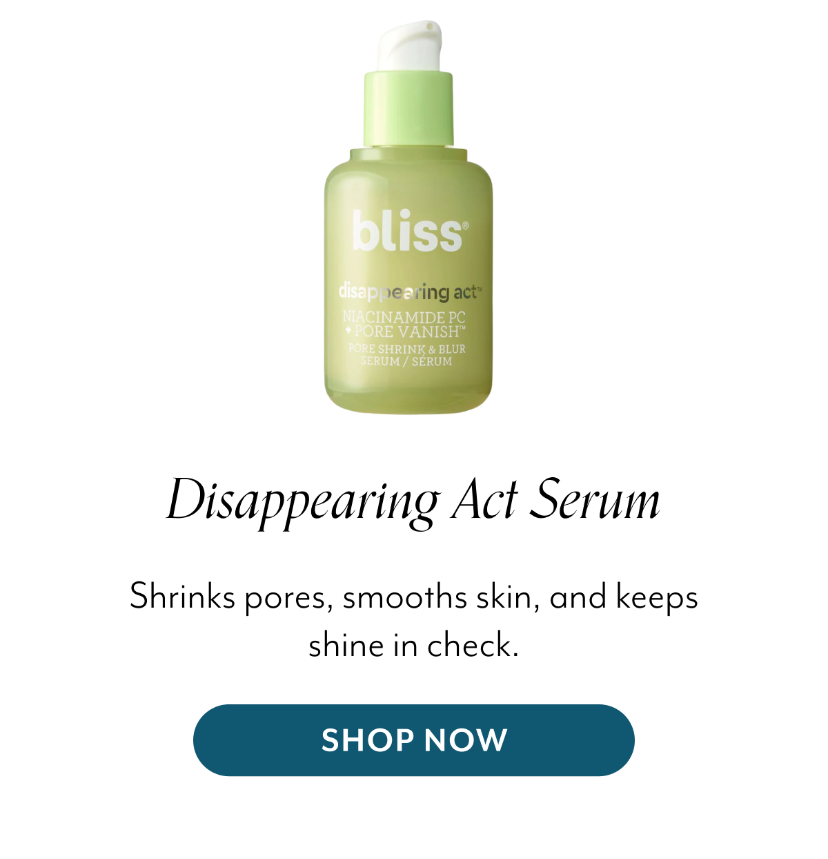 Disappearing Act Serum  Shrinks pores, smooths skin, and keeps shine in check.
