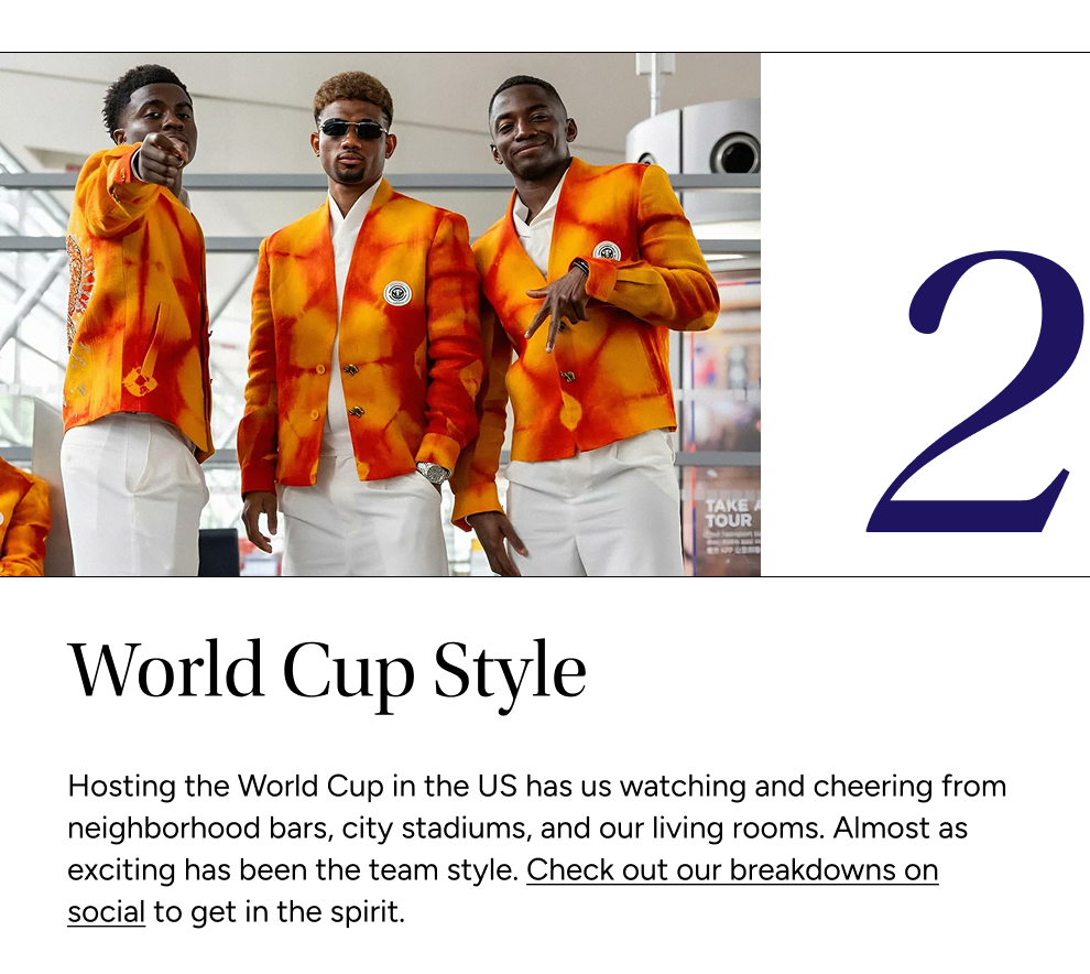 World Cup Style. Hosting the World Cup in the US has us watching and cheering from neighborhood bars, city stadiums, and our living rooms alike. Almost exciting has been the team style. Check out our breakdowns on social to get in the spirit.