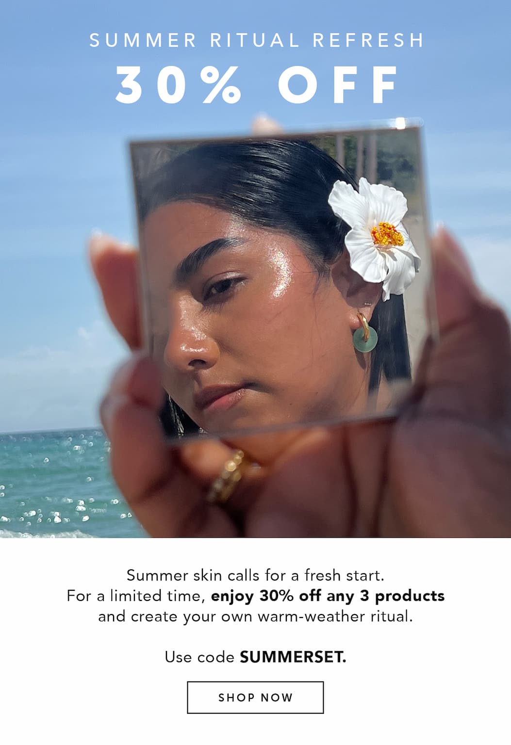 SUMMER RITUAL REFRESH: 30% OFF. Summer skin calls for a fresh start. For a limited time, enjoy 30% off any 3 products and create your own warm-weather ritual. Use code SUMMERSET. SHOP NOW.