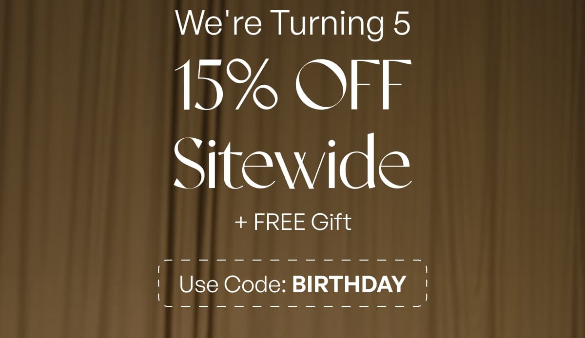 We're Turning 5 15% OFF Sitewide + FREE Gift Use Code: BIRTHDAY