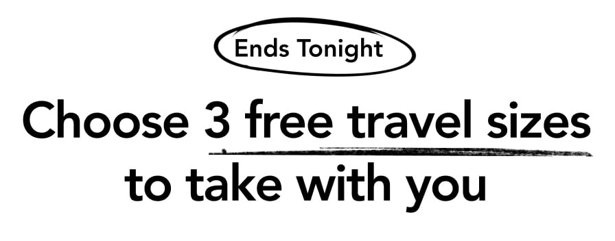 Ends Tonight | Choose 3 free travel sizes to take with you