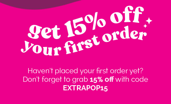 get 15% off your first order | Haven't placed your first order yet? Don't forget to grab 15% off with code EXTRAPOP15