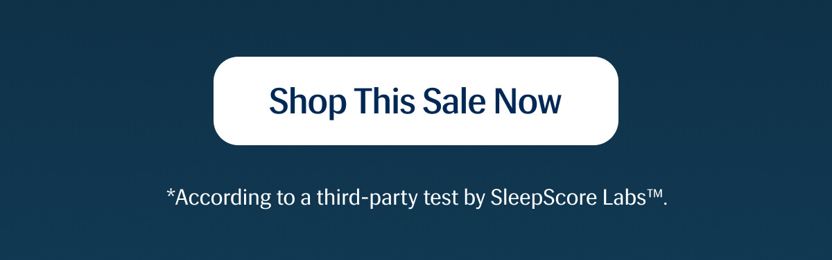 Shop This Sale Now | *According to a third-party test by SleepScore Labs™.