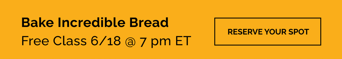 Bake Incredible Bread | Free Class 6/18 @ 7 pm ET | [RSVP NOW]