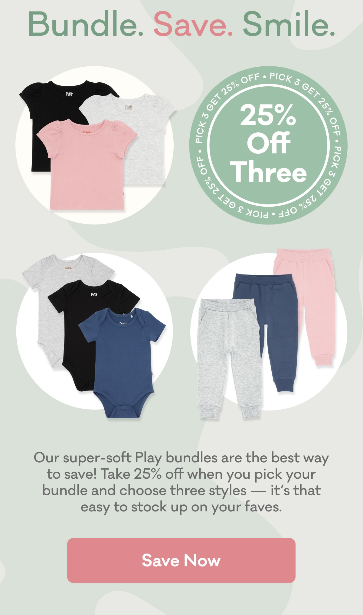 Bundle. Save. Smile. | 25% Off Three | Our super-soft Play bundles are the best way to save! Take 25% off when you pick your bundle and choose three styles — it’s that easy to stock up on your faves. | Save Now