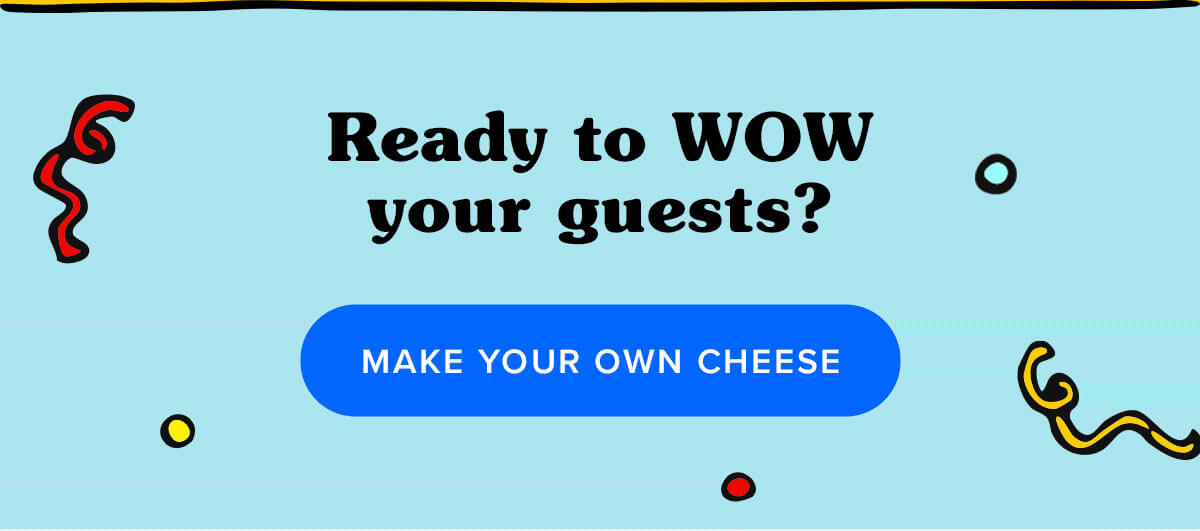 Ready to WOW your guests? | Make Your Own Cheese! 