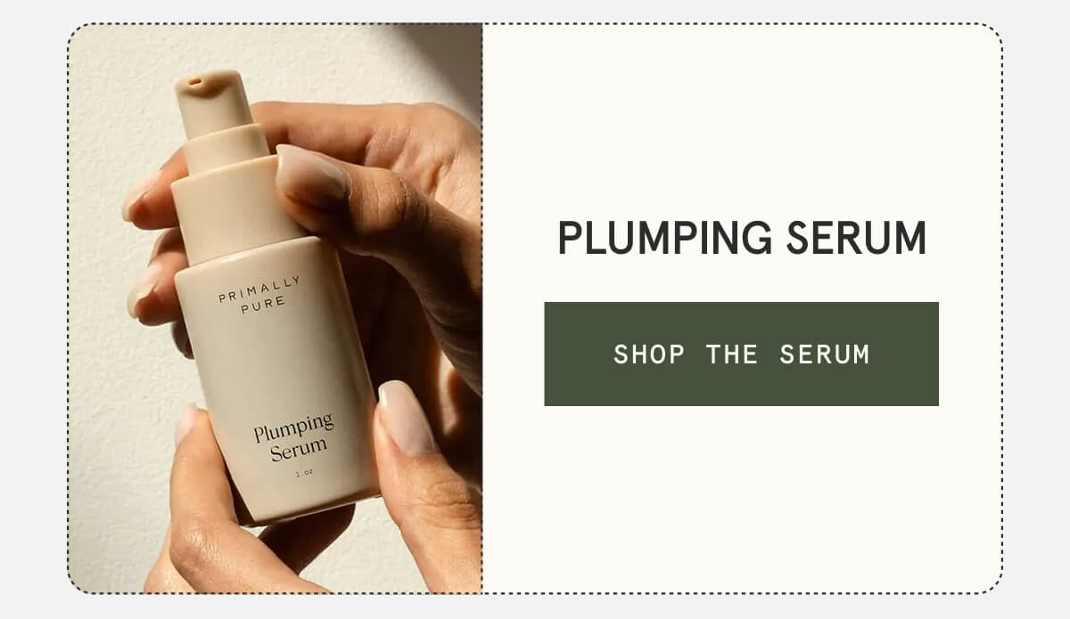 Plumping Serum  [SHOP THE SERUM]