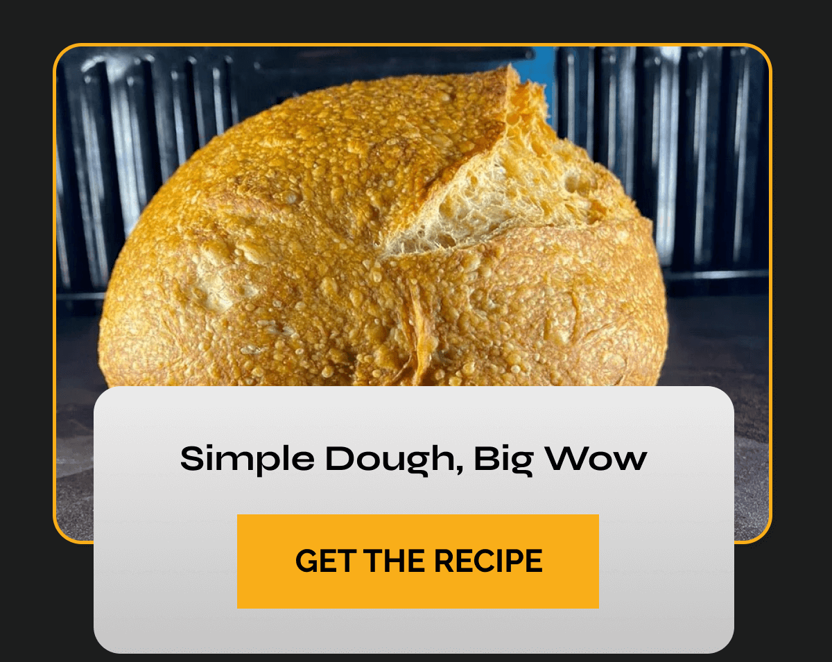 Simple Dough, Big Wow CTA: GET THE RECIPE