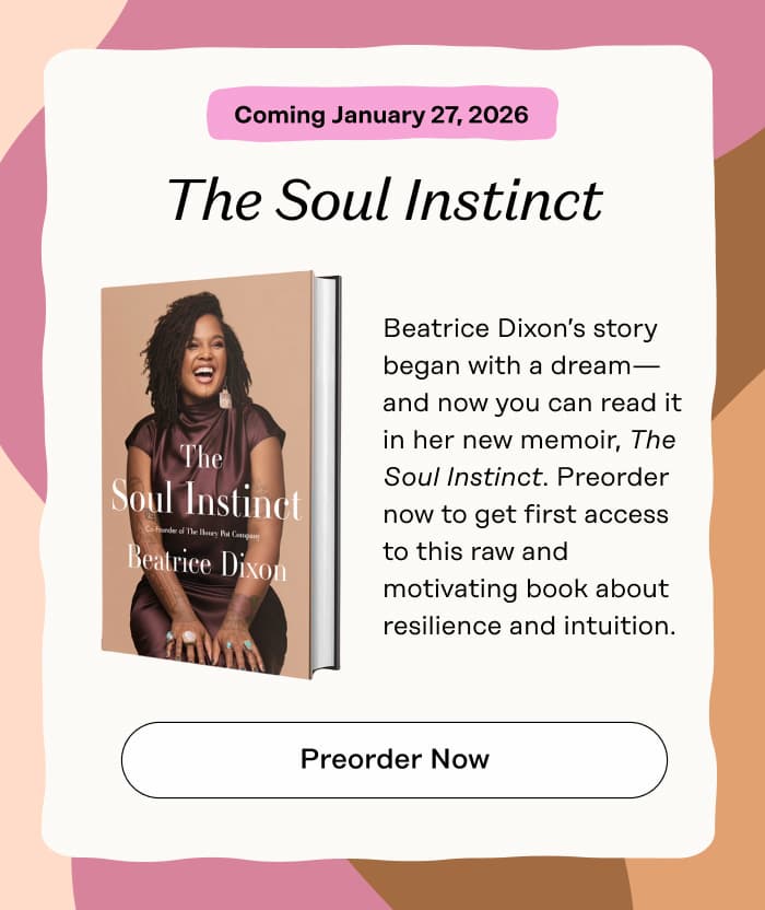 Coming January 27, 2026. The Soul Instinct. Beatrice Dixon's story began with a dream -- and now you can read it in her new memoir, The Soul Instinct. Preorder now to get first access to this raw and motivating book about resilience and intuition. Preorder Now
