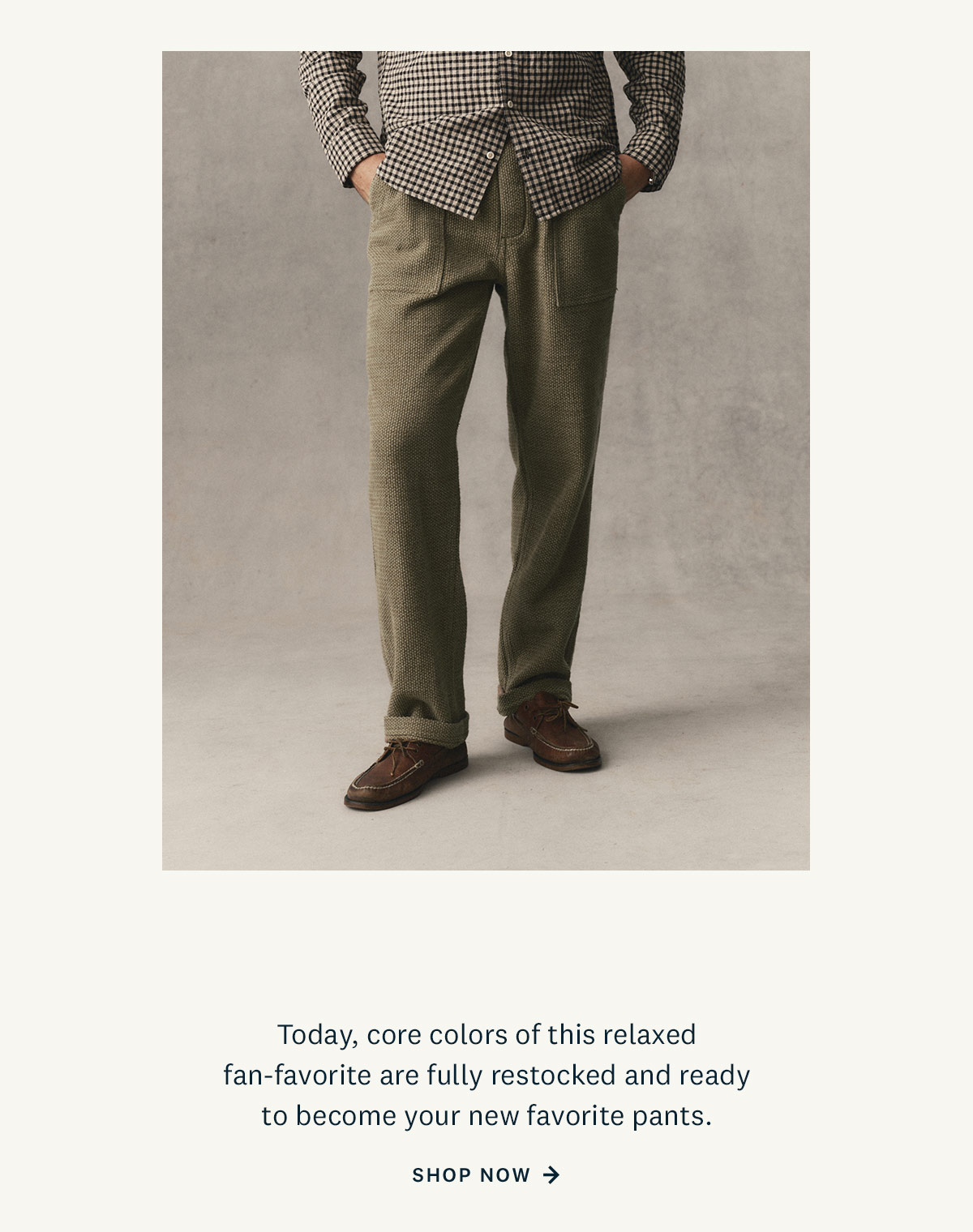 Today, core colors of this relaxed fan-favorite are fully restocked and ready to become your new favorite pants. Shop Now. 