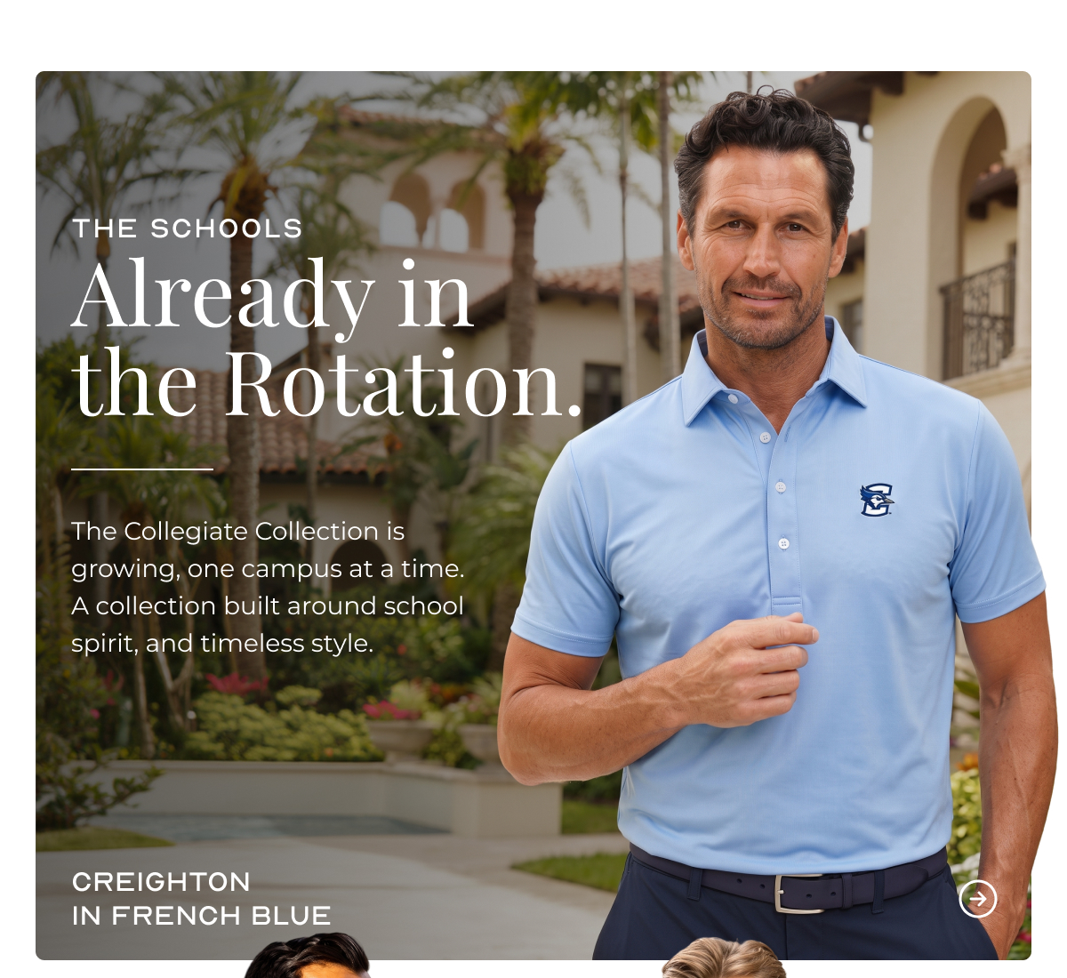 The schools  Already in the Rotation. The Collegiate Collection is growing, one campus at a time. A collection built around school spirit, and timeless style. Creighton  in french blue
