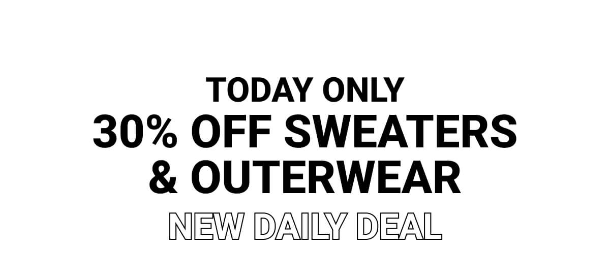 Today Only | 30% Off Sweaters & Outerwear | New Daily Deal