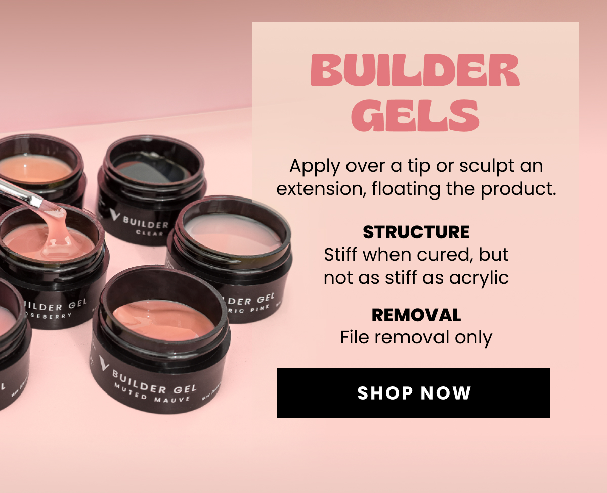 Builder Gels | Apply over a tip or sculpt an extension, floating the product. | Structure: Stiff when cured, but not as stiff as acrylic | Removal: File removal only | Shop Now