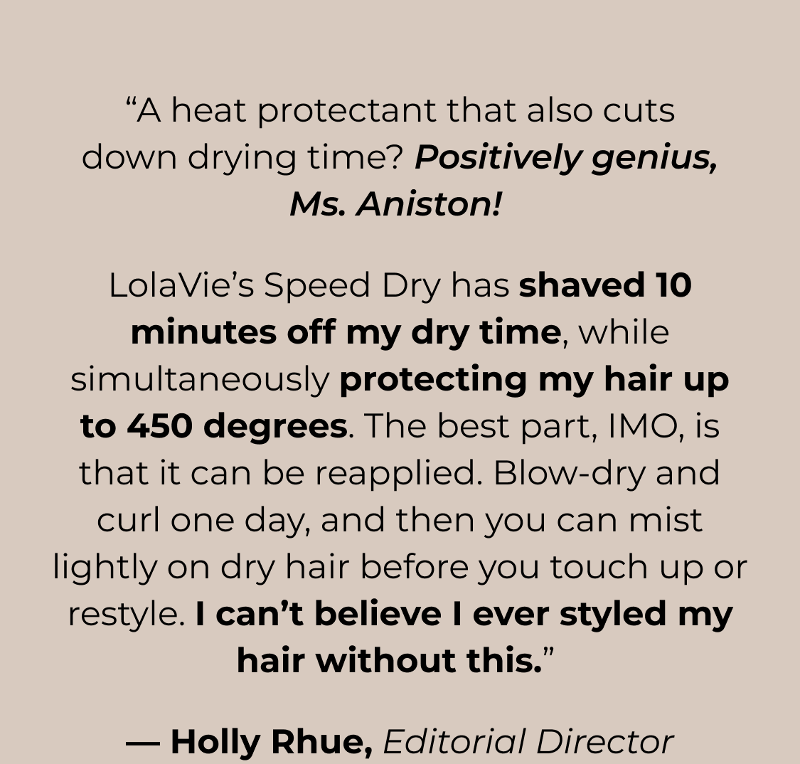 “A heat protectant that also cuts down drying time? Positively genius, Ms. Aniston! 