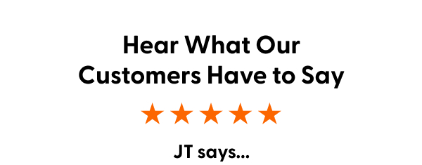 Hear What Our Customers Have to Say.
