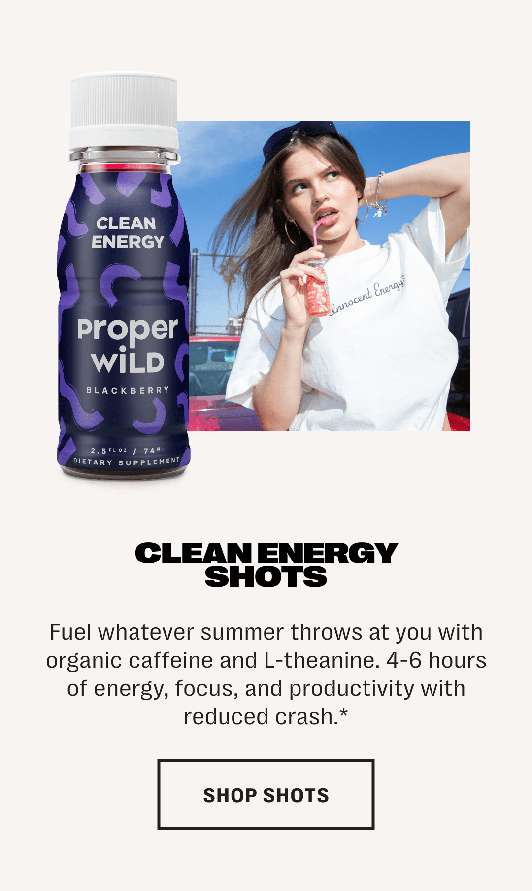 clean energy shots - fuel whatever summer throws at you with organic caffeine and l-theanine. 4-6 hours of energy, focus, and productivity with reduced crash.* - shop shots