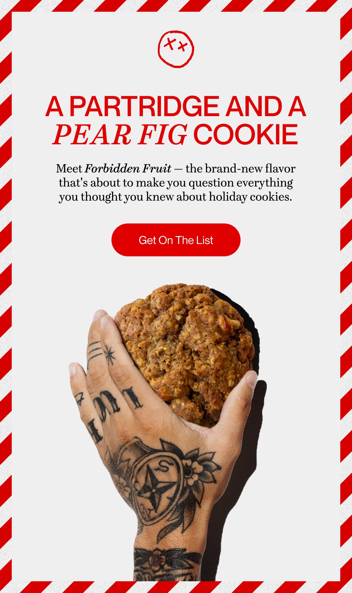 A PARTRIDGE AND A PEAR FIG COOKIE | Meet Forbidden Fruit — the brand-new flavor that's about to make you question everything you thought you knew about holiday cookies. | Get On The List