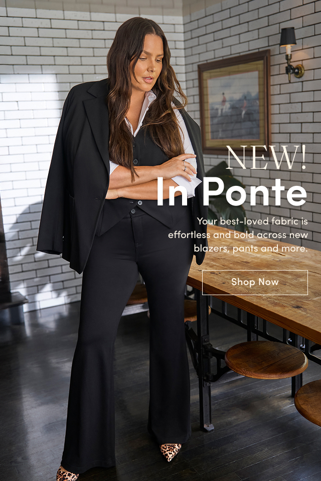NEW! | In Ponte | Your best-loved fabric is effortless and bold across new blazers, pants and more. | Shop Now >