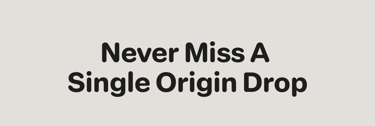 Never Miss a Single Origin Drop