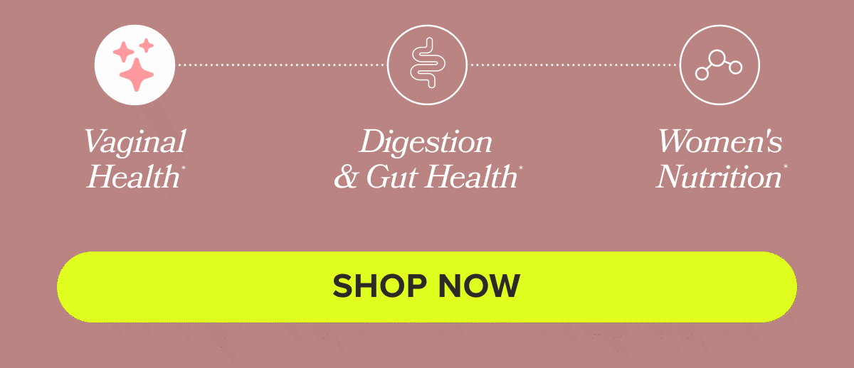 This gummy doesn't skip the science. Clinically-studied SNZ 1969 probiotics support: Vaginal Health*, Digestion & Gut Health*, Women's Nutrition* SHOP NOW