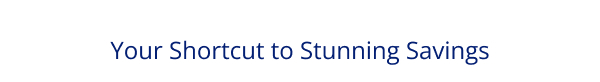 Your Shortcut to Stunning Savings