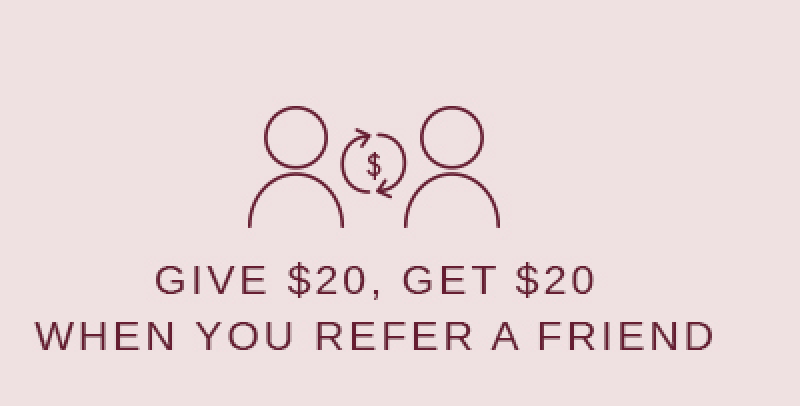 GIVE $20, GET $20 WHEN YOU REFER A FRIEND