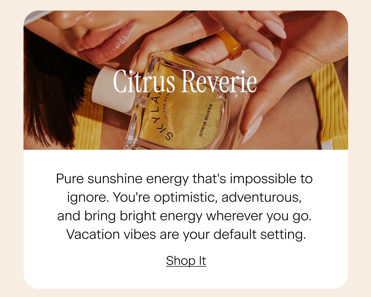 Citrus Reverie: Pure sunshine energy that's impossible to ignore. You're optimistic, adventurous, and bring bright energy wherever you go. Vacation vibes are your default setting. Shop It