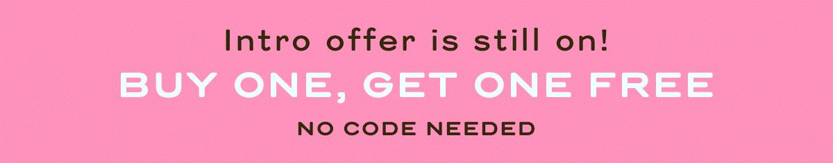 Intro offer is still on! | Buy one, get one free | no code needed