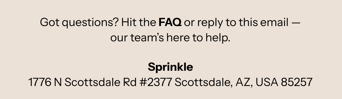 Got questions? Hit the FAQ or reply to this email — our team’s here to help.