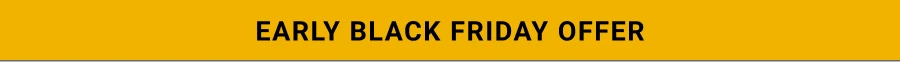 EARLY BLACK FRIDAY OFFER