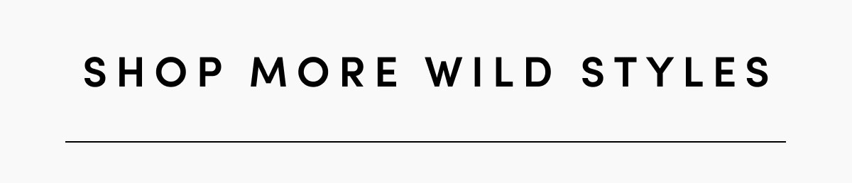 Shop More Wild Styles