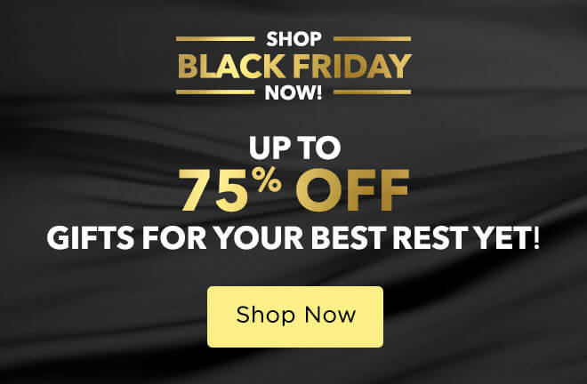 Shop Black Friday now! Up to 75% Off Gifts for your best rest yet!