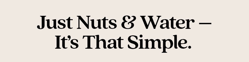 Just Nuts & Water - It's That Simple