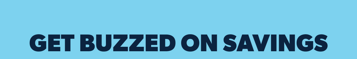 Get Buzzed on Savings