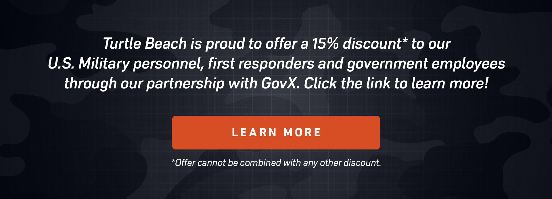 Turtle Beach is proud to offer a 15% discount* to our U.S. Military personnel, first responders and government employees through our partnership with GovX. Click the link to learn more!