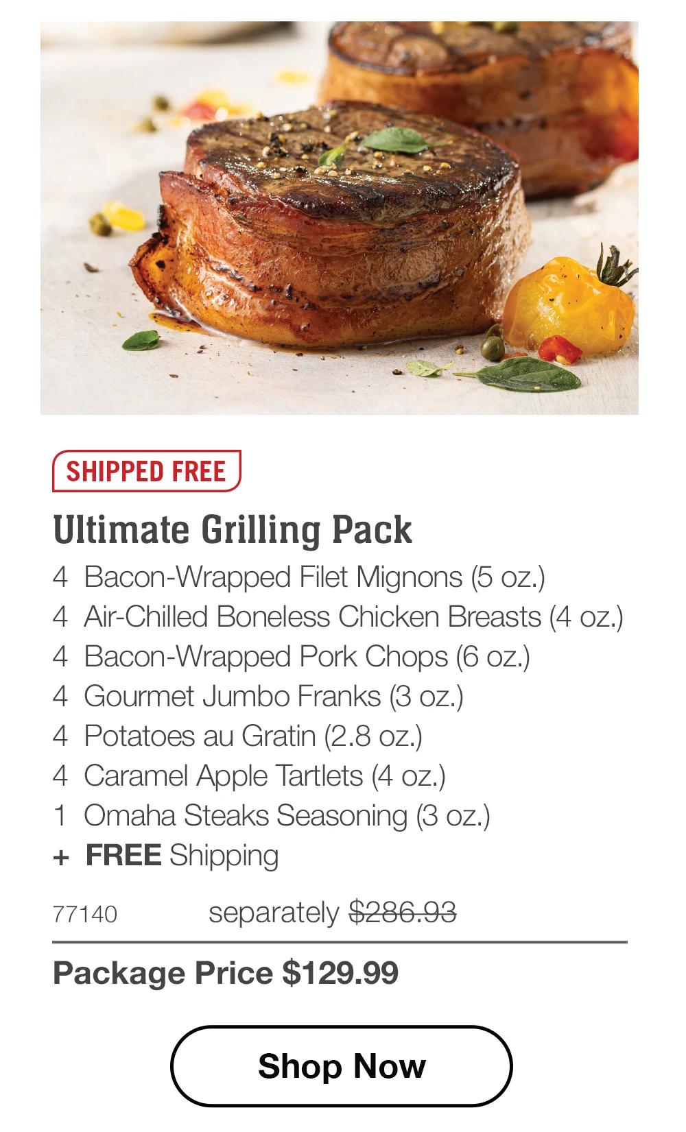 SHIPPED FREE | Ultimate Grilling Pack - 4 Bacon-Wrapped Filet Mignons (5 oz.) - 4 Air-Chilled Boneless Chicken Breasts (4 oz.) - 4 Bacon-Wrapped Pork Chops (6 oz.) - 4 Gourmet Jumbo Franks (3 oz.) - 4 Potatoes au Gratin (2.8 oz.) - 4 Caramel Apple Tartlets (4 oz.) - 1 Omaha Steaks Seasoning (3 oz.) + FREE Shipping - 77140 separately $286.93 | Package Price $129.99 || Shop Now