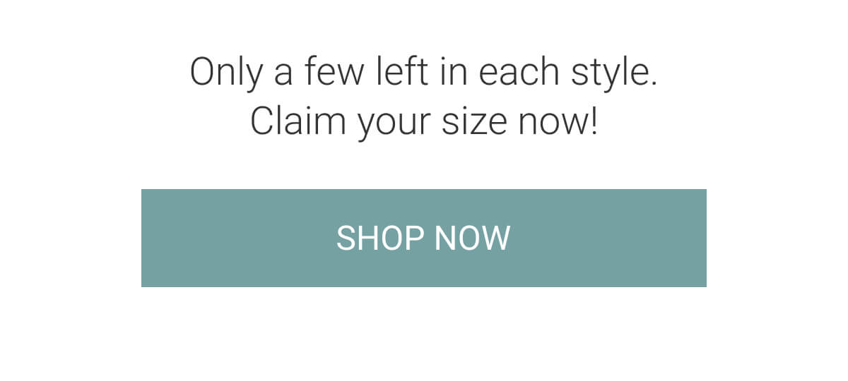 Only a few left in each style!