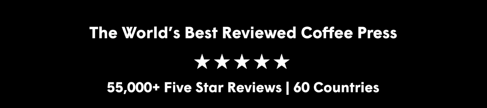 The World’s Best Reviewed Coffee Press 55,000+ Five Star Reviews | 60 Countries *Excludes AeroPress Premium Tritan™ is a trademark of Eastman Chemical Company