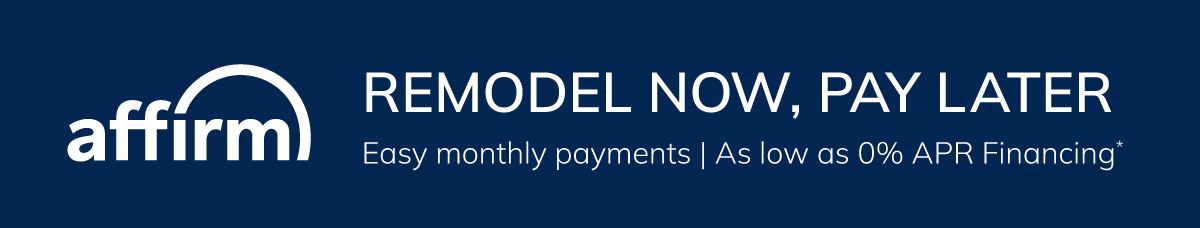 Remodel Now, Pay Later. Easy monthly payments as low as 0% APR Financing with Affirm