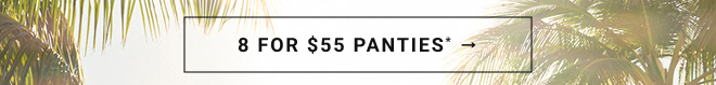 8 for $55 Panties*